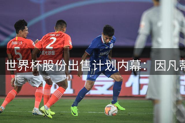 世界杯股份出售计划内幕：因凡蒂诺与特朗普家族蓄谋已久